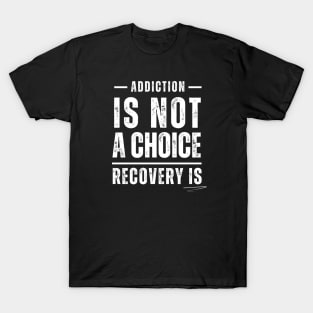 Addiction Is Not A Choice, Recovery Is T-Shirt